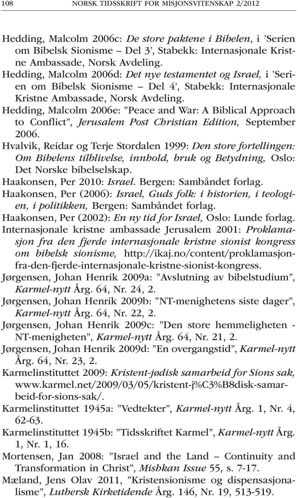Hedding, Malcolm 2006e: Peace and War: A Biblical Approach to Conflict, Jerusalem Post Christian Edition, September 2006.