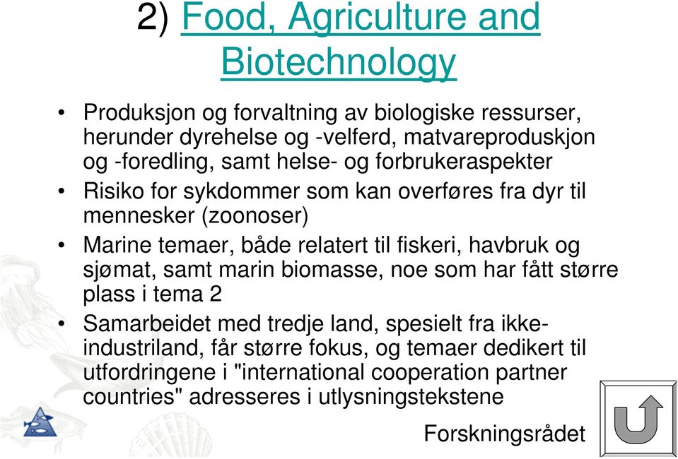 til fiskeri, havbruk og sjømat, samt marin biomasse, noe som har fått større plass i tema 2 Samarbeidet med tredje land, spesielt fra