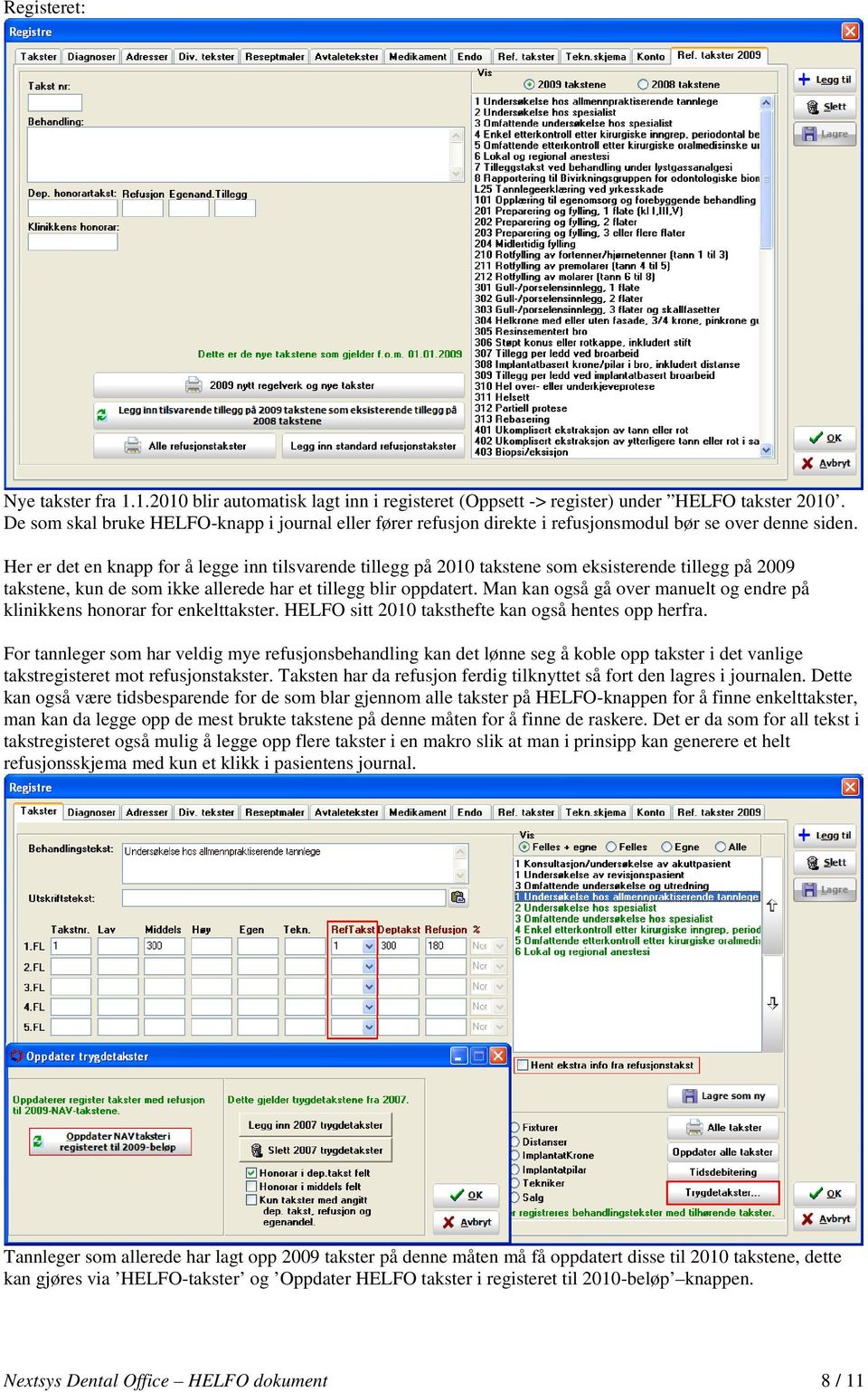 Her er det en knapp for å legge inn tilsvarende tillegg på 2010 takstene som eksisterende tillegg på 2009 takstene, kun de som ikke allerede har et tillegg blir oppdatert.