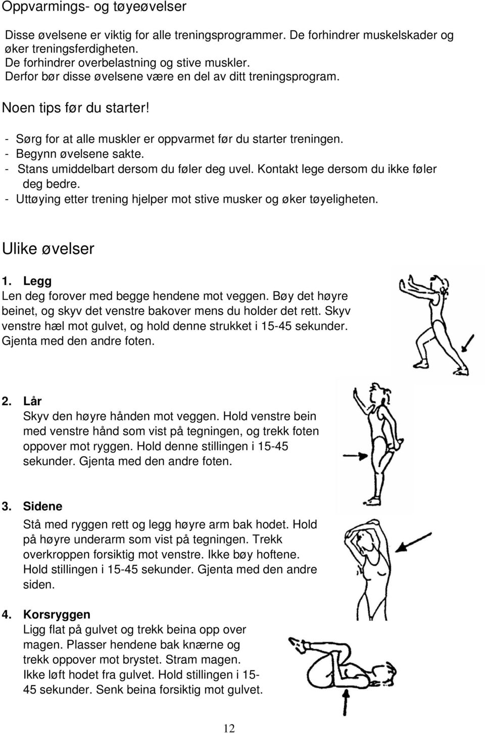 - Stans umiddelbart dersom du føler deg uvel. Kontakt lege dersom du ikke føler deg bedre. - Uttøying etter trening hjelper mot stive musker og øker tøyeligheten. Ulike øvelser 1.