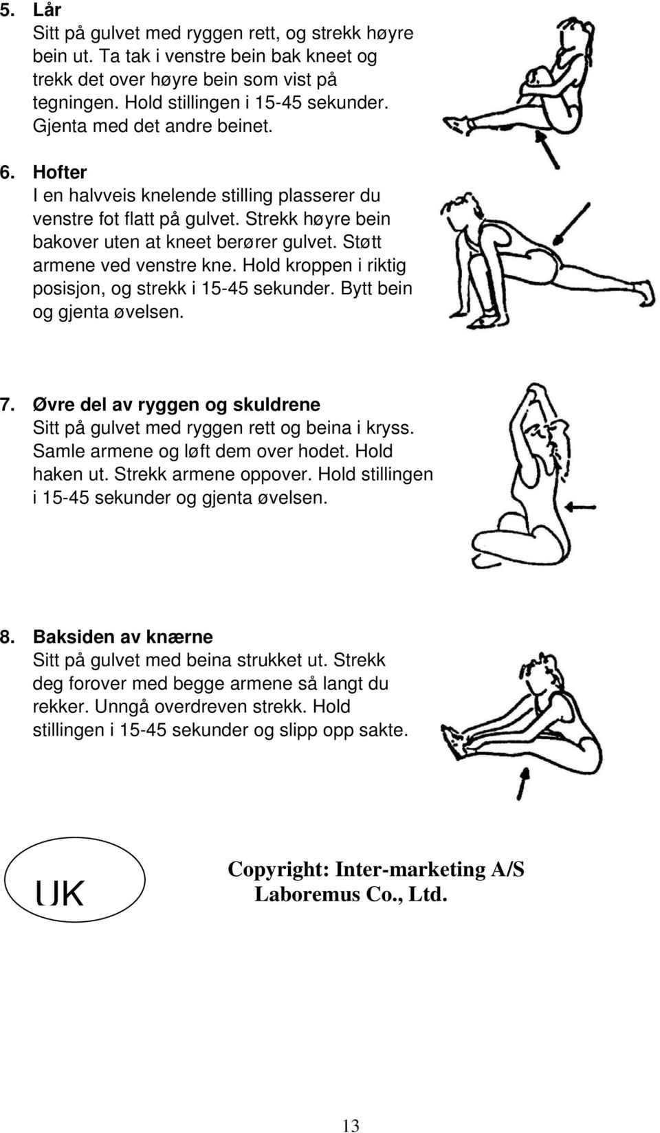 Hold kroppen i riktig posisjon, og strekk i 15-45 sekunder. Bytt bein og gjenta øvelsen. 7. Øvre del av ryggen og skuldrene Sitt på gulvet med ryggen rett og beina i kryss.