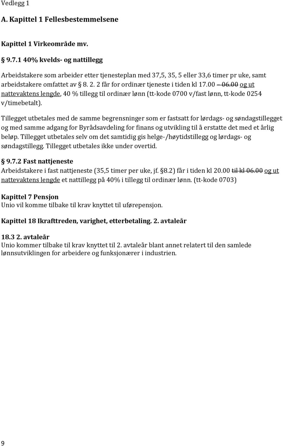 00 og ut nattevaktens lengde, 40 % tillegg til ordinær lønn (tt-kode 0700 v/fast lønn, tt-kode 0254 v/timebetalt).