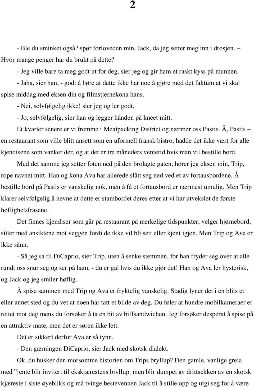 - Jaha, sier han, - godt å høre at dette ikke har noe å gjøre med det faktum at vi skal spise middag med eksen din og filmstjernekona hans. - Nei, selvfølgelig ikke! sier jeg og ler godt.