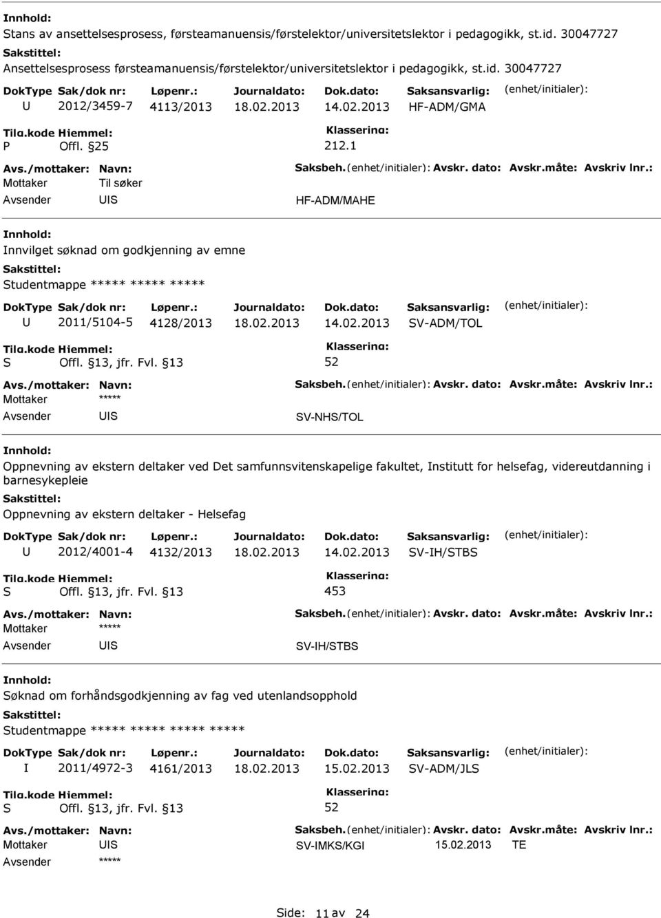 1 Mottaker Til søker HF-ADM/MAHE nnvilget søknad om godkjenning av emne tudentmappe ***** ***** ***** 2011/5104-5 4128/2013 V-ADM/TOL V-NH/TOL Oppnevning av ekstern deltaker ved Det