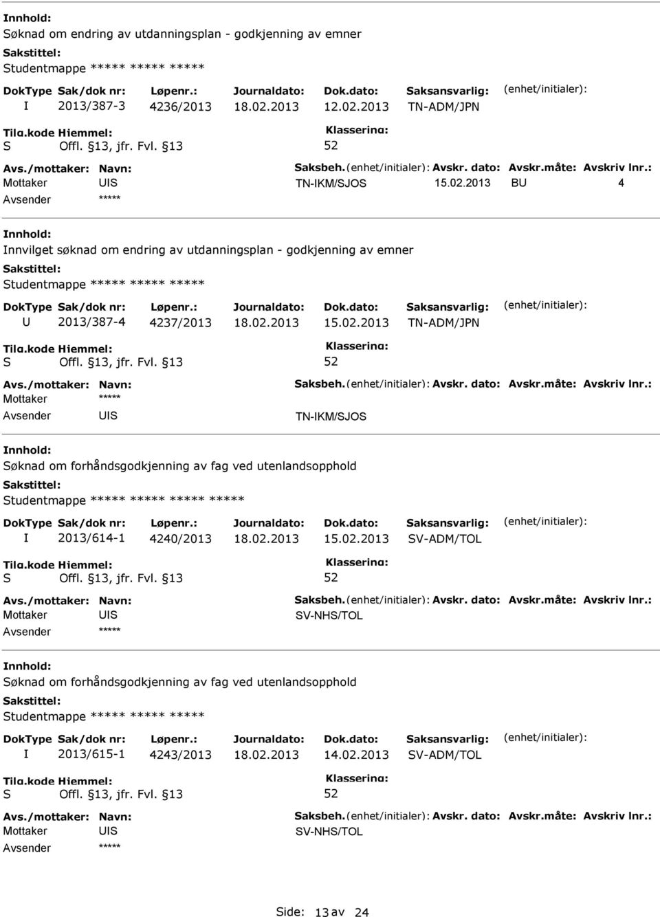 4237/2013 TN-ADM/JPN TN-KM/JO øknad om forhåndsgodkjenning av fag ved utenlandsopphold tudentmappe ***** ***** ***** ***** 2013/614-1 4240/2013