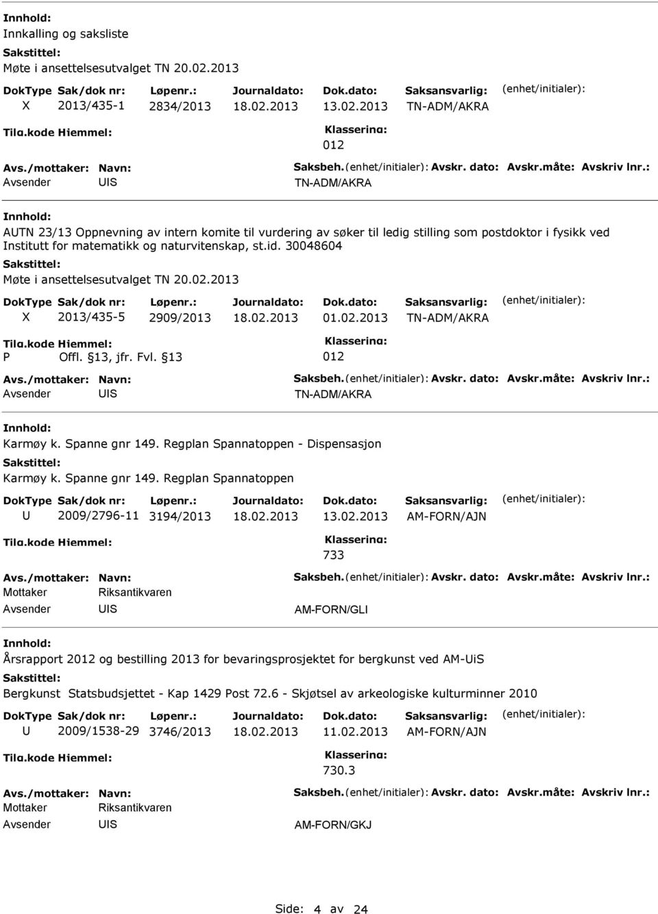 2013 TN-ADM/AKRA 012 TN-ADM/AKRA ATN 23/13 Oppnevning av intern komite til vurdering av søker til ledig stilling som postdoktor i fysikk ved nstitutt for matematikk og naturvitenskap, st.id.