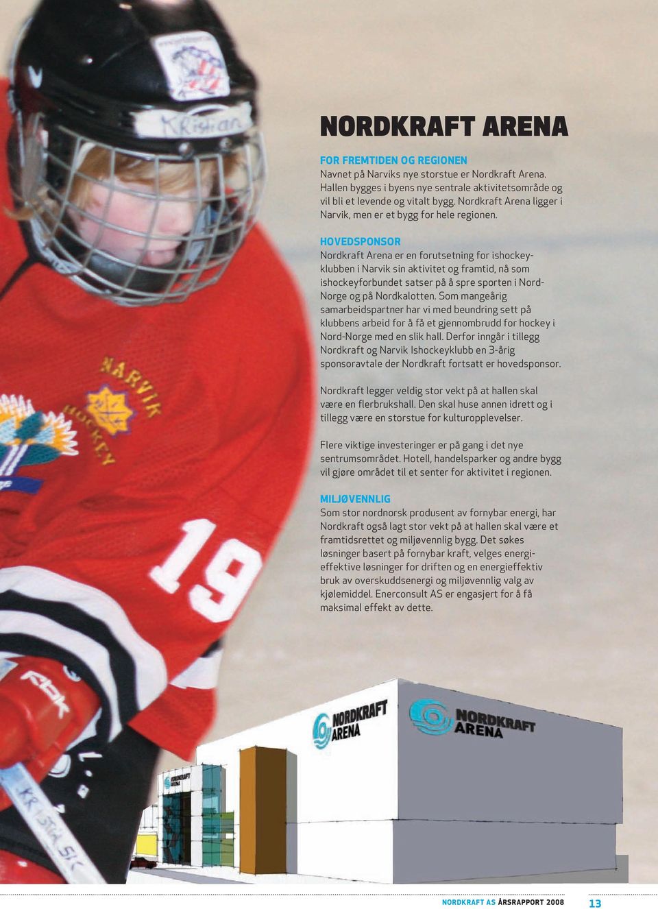 HOvEDSPONSOr Nordkraft Arena er en forutsetning for ishockeyklubben i Narvik sin aktivitet og framtid, nå som ishockeyforbundet satser på å spre sporten i Nord- Norge og på Nordkalotten.