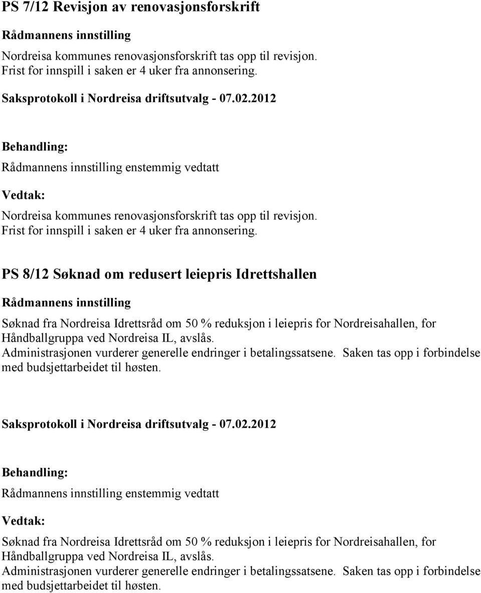 PS 8/12 Søknad om redusert leiepris Idrettshallen Søknad fra Nordreisa Idrettsråd om 50 % reduksjon i leiepris for Nordreisahallen, for Håndballgruppa ved Nordreisa IL, avslås.