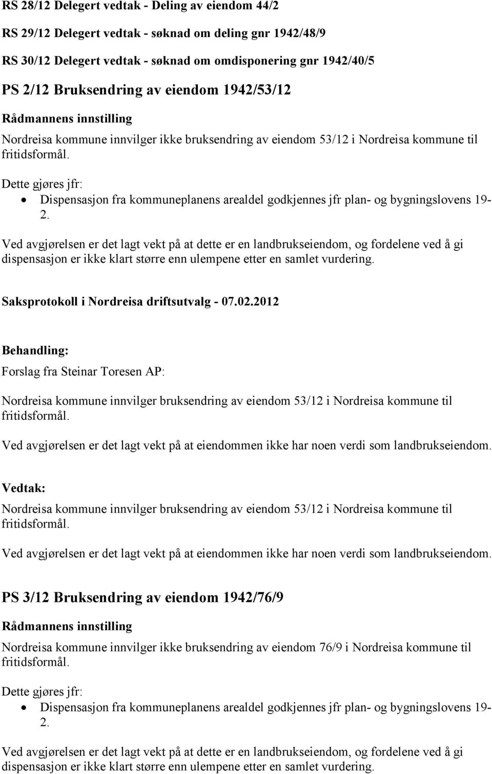 Dette gjøres jfr: Dispensasjon fra kommuneplanens arealdel godkjennes jfr plan- og bygningslovens 19-2.