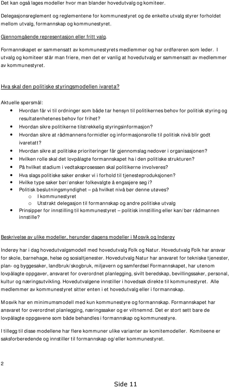 Formannskapet er sammensatt av kommunestyrets medlemmer og har ordføreren som leder. I utvalg og komiteer står man friere, men det er vanlig at hovedutvalg er sammensatt av medlemmer av kommunestyret.