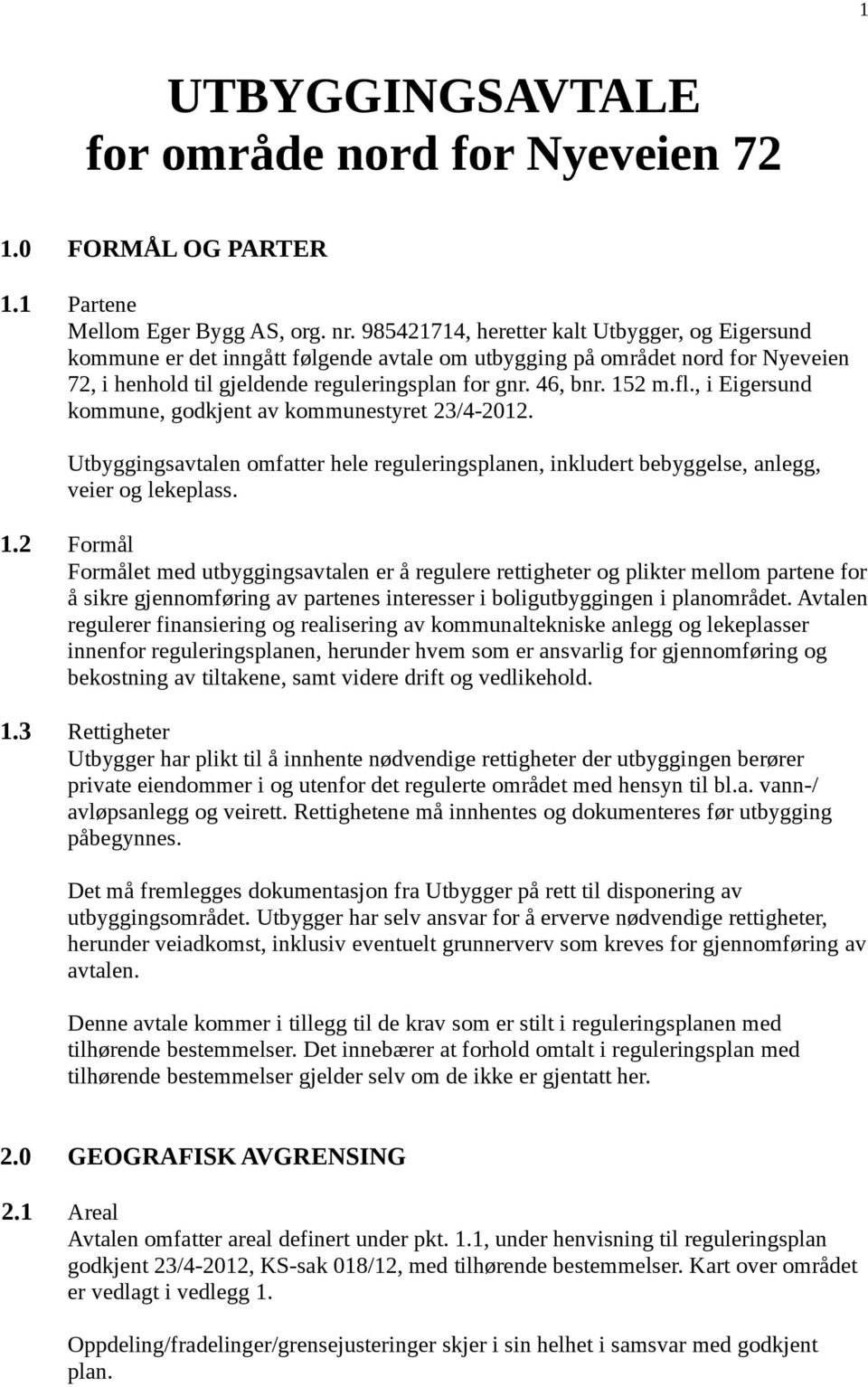 , i Eigersund kommune, godkjent av kommunestyret 23/4-2012. Utbyggingsavtalen omfatter hele reguleringsplanen, inkludert bebyggelse, anlegg, veier og lekeplass. 1.