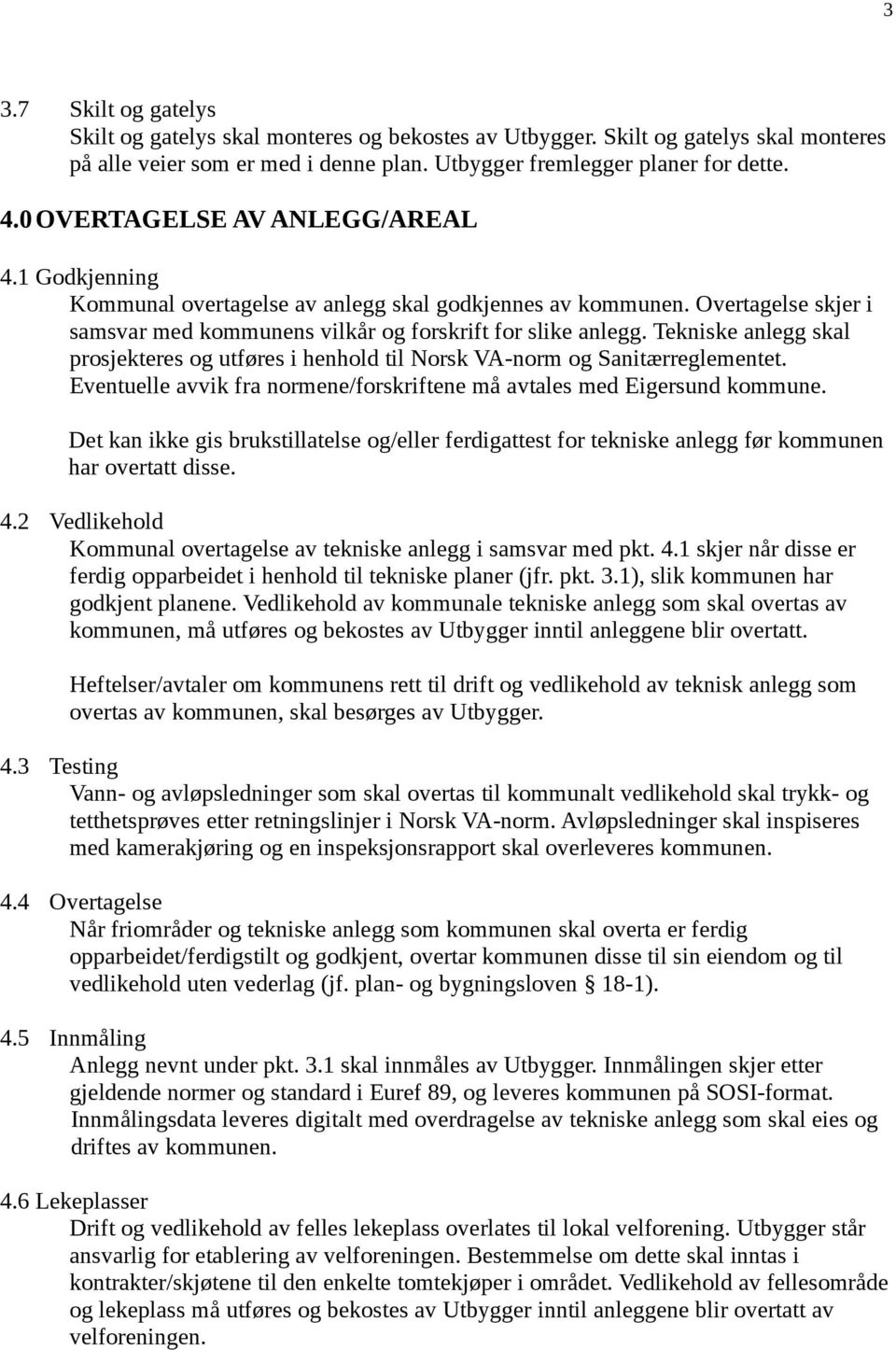 Tekniske anlegg skal prosjekteres og utføres i henhold til Norsk VA-norm og Sanitærreglementet. Eventuelle avvik fra normene/forskriftene må avtales med Eigersund kommune.