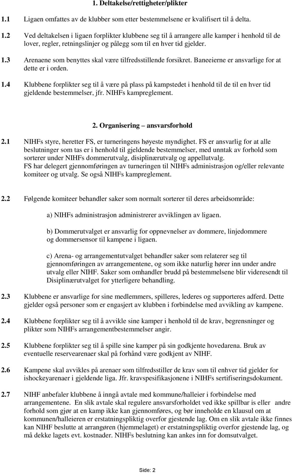 4 Klubbene forplikter seg til å være på plass på kampstedet i henhold til de til en hver tid gjeldende bestemmelser, jfr. NIHFs kampreglement. 2. Organisering ansvarsforhold 2.