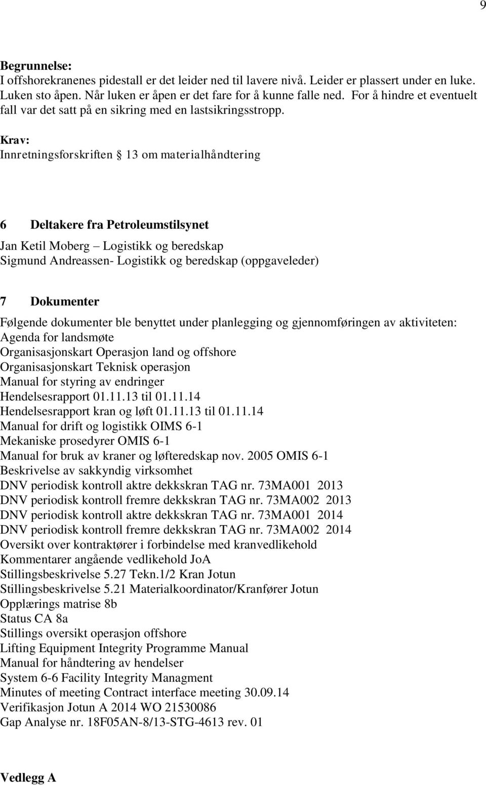 Innretningsforskriften 13 om materialhåndtering 6 Deltakere fra Petroleumstilsynet Jan Ketil Moberg Logistikk og beredskap Sigmund Andreassen- Logistikk og beredskap (oppgaveleder) 7 Dokumenter