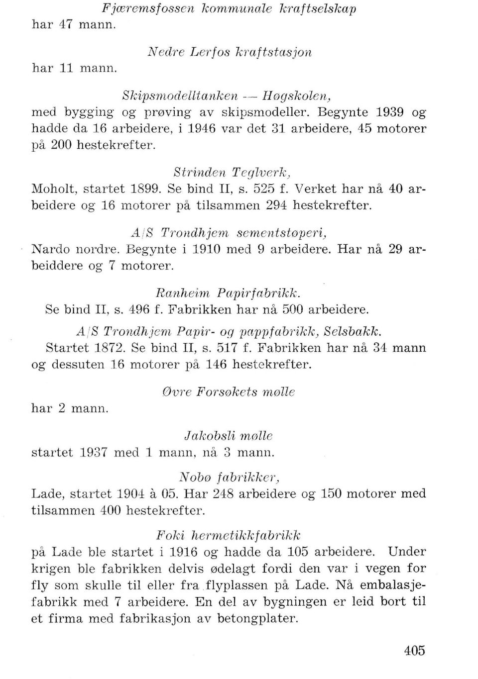 Verket har na 40 arbeidere og 16 motorer pa tilsammen 294 hestekrefter. A js Trondhjem sementst0peri) Nardo nordre. Begynte i 1910 med 9 arbeidere. Har na 29 arbeiddere og 7 motorer.