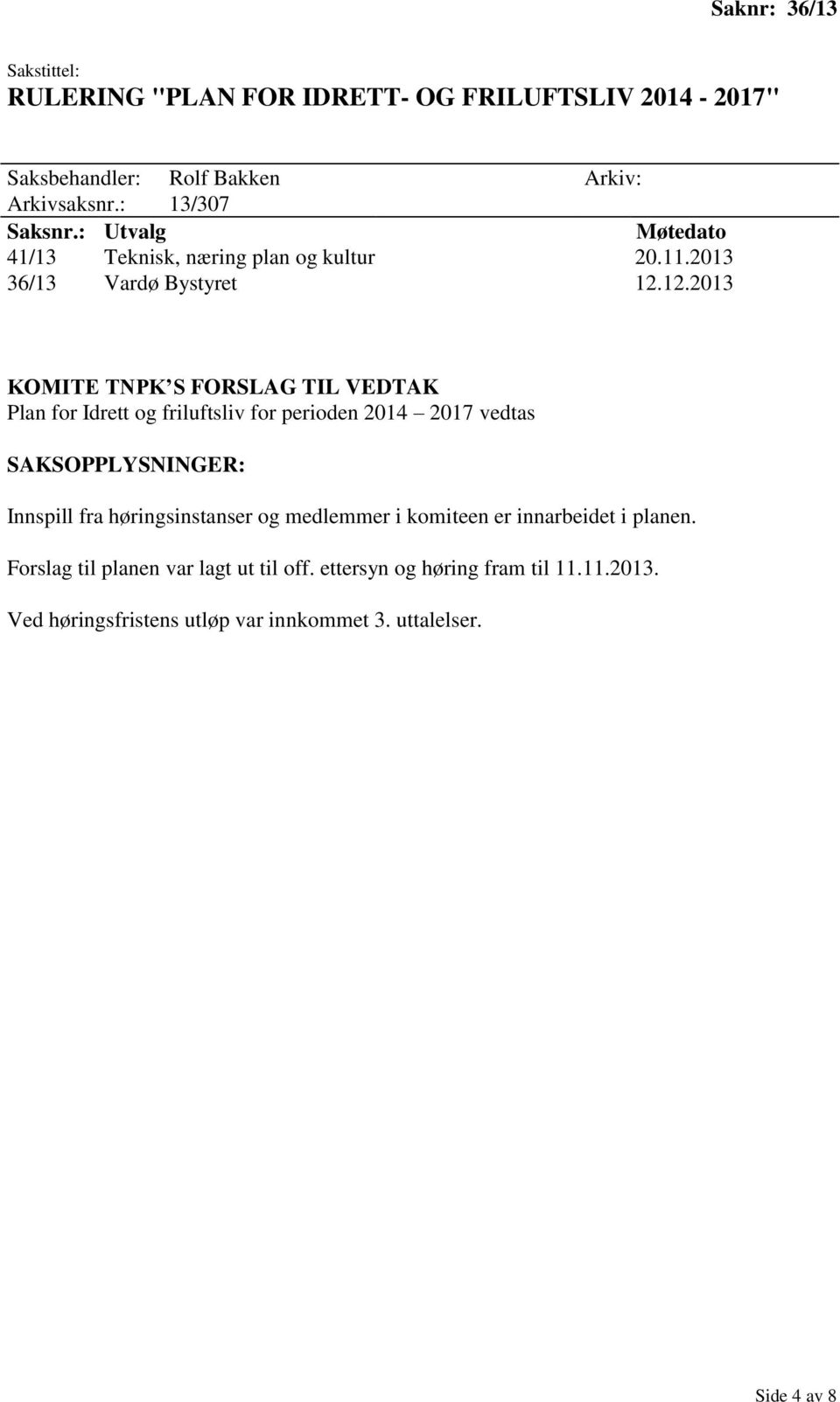 12.2013 KOMITE TNPK S FORSLAG TIL VEDTAK Plan for Idrett og friluftsliv for perioden 2014 2017 vedtas SAKSOPPLYSNINGER: Innspill fra