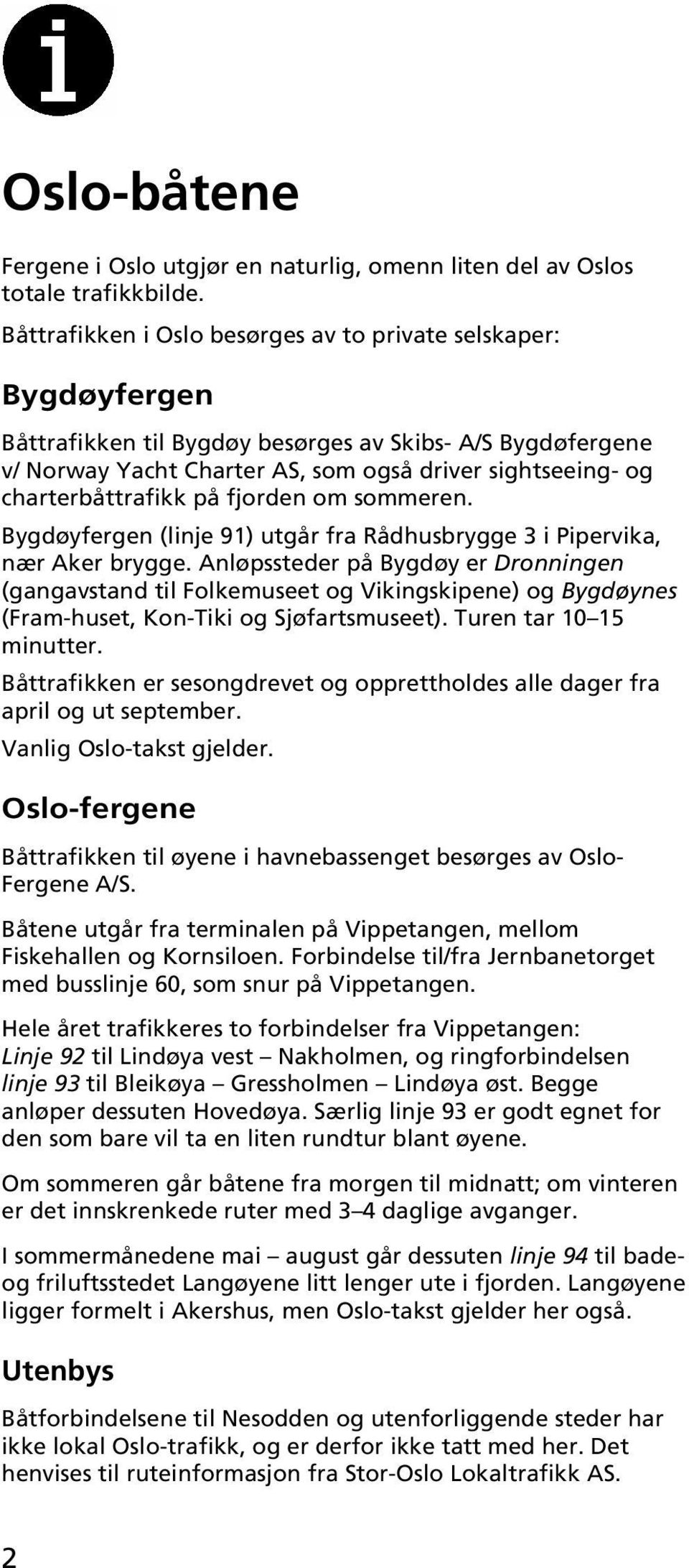charterbåttrafikk på fjorden om sommeren. Bygdøyfergen (linje 91) utgår fra Rådhusbrygge 3 i Pipervika, nær Aker brygge.