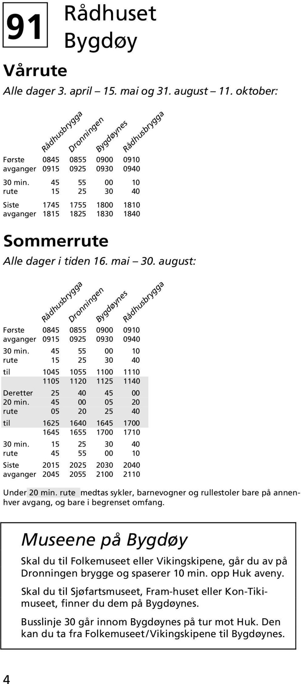 august: Rådhusbrygga Dronningen Bygdøynes Første 0845 0855 0900 0910 avganger 0915 0925 0930 0940 30 min.