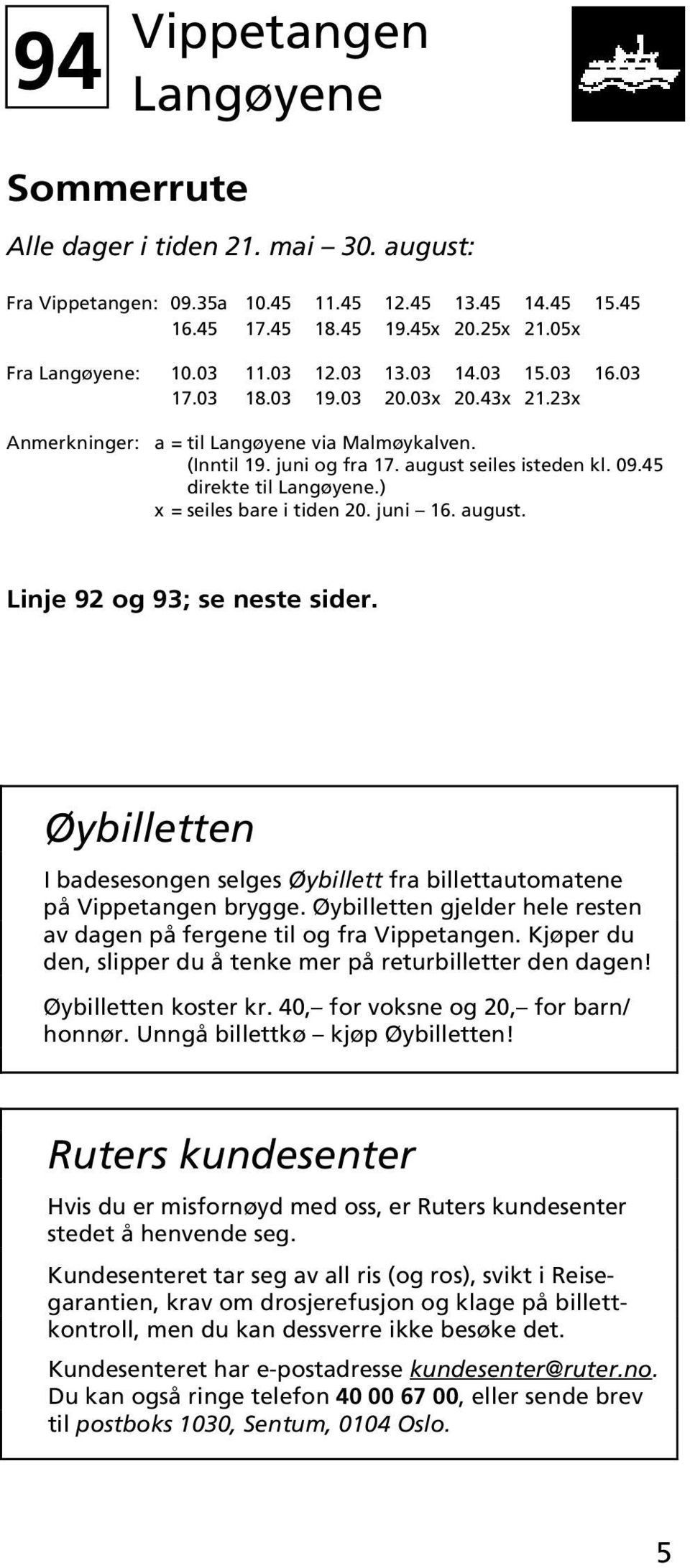 ) x = seiles bare i tiden 20. juni 16. august. Linje 92 og 93; se neste sider. Øybilletten I badesesongen selges Øybillett fra billettautomatene på Vippetangen brygge.