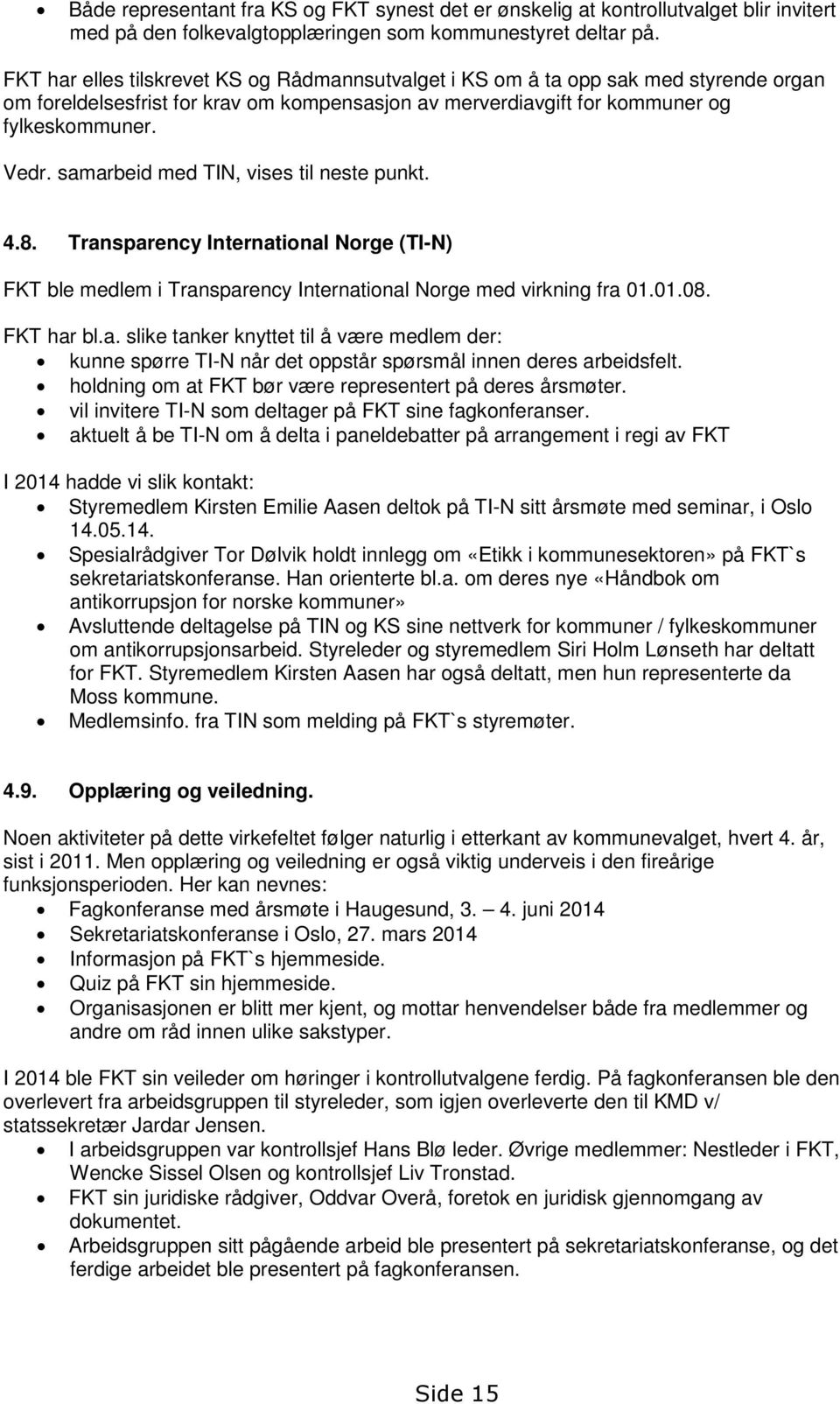 samarbeid med TIN, vises til neste punkt. 4.8. Transparency International Norge (TI-N) FKT ble medlem i Transparency International Norge med virkning fra 1.1.8. FKT har bl.a. slike tanker knyttet til å være medlem der: kunne spørre TI-N når det oppstår spørsmål innen deres arbeidsfelt.