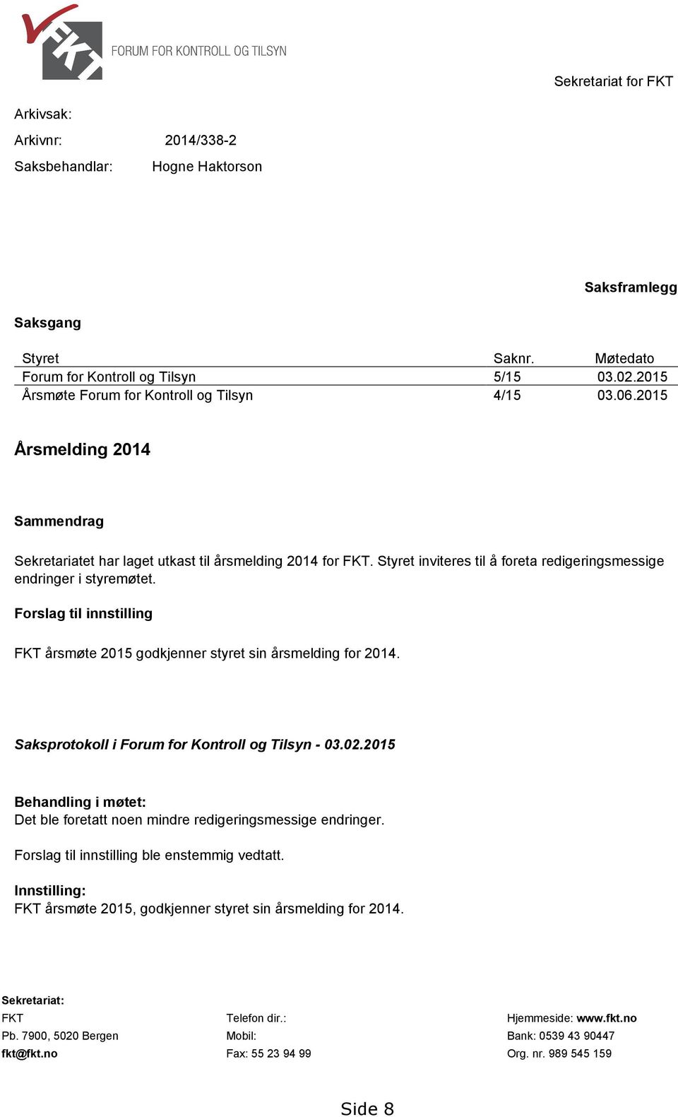 Forslag til innstilling FKT årsmøte 215 godkjenner styret sin årsmelding for 214. Saksprotokoll i Forum for Kontroll og Tilsyn - 3.2.215 Behandling i møtet: Det ble foretatt noen mindre redigeringsmessige endringer.