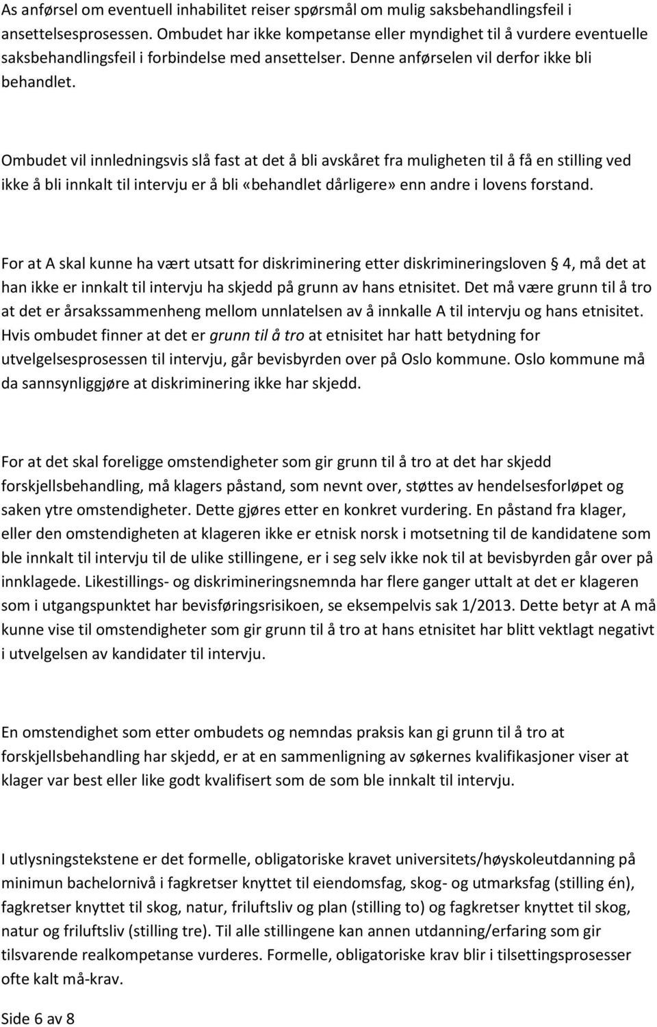 Ombudet vil innledningsvis slå fast at det å bli avskåret fra muligheten til å få en stilling ved ikke å bli innkalt til intervju er å bli «behandlet dårligere» enn andre i lovens forstand.