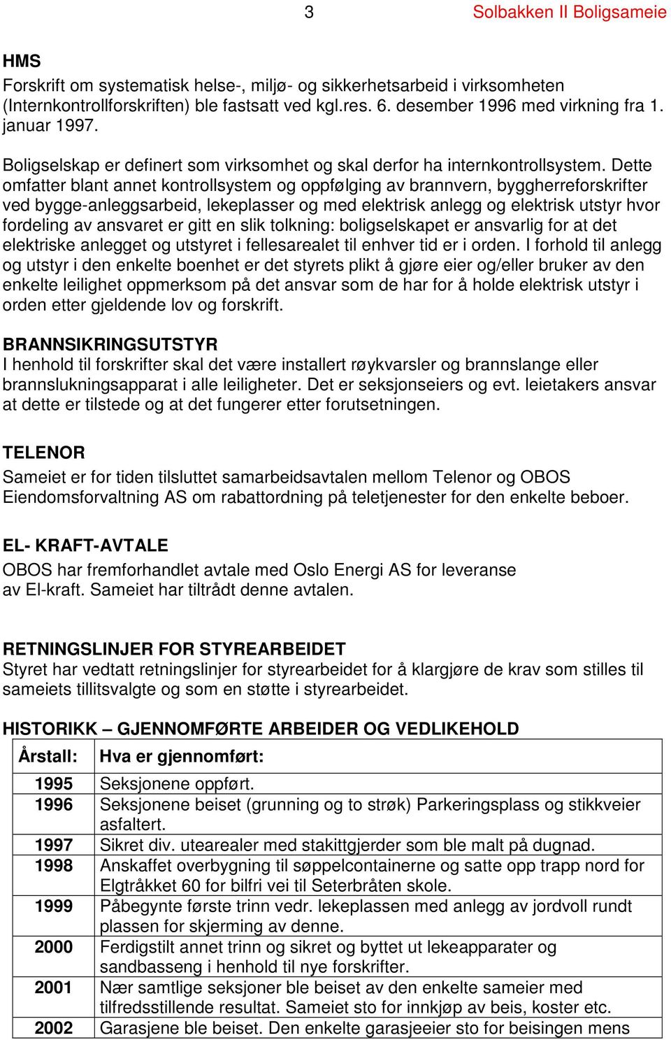 Dette omfatter blant annet kontrollsystem og oppfølging av brannvern, byggherreforskrifter ved bygge-anleggsarbeid, lekeplasser og med elektrisk anlegg og elektrisk utstyr hvor fordeling av ansvaret