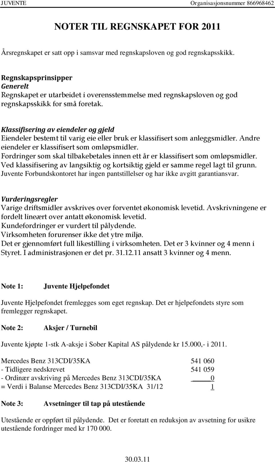 Klassifisering av eiendeler og gjeld Eiendeler bestemt til varig eie eller bruk er klassifisert som anleggsmidler. Andre eiendeler er klassifisert som omløpsmidler.