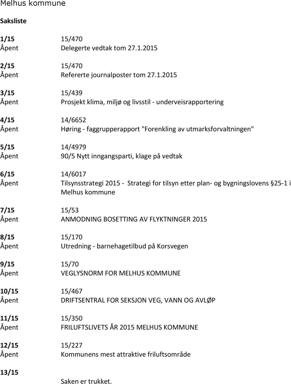 Høring - faggrupperapport "Forenkling av utmarksforvaltningen" 5/15 14/4979 Åpent 90/5 Nytt inngangsparti, klage på vedtak 6/15 14/6017 Åpent Tilsynsstrategi 2015 - Strategi for tilsyn etter plan- og