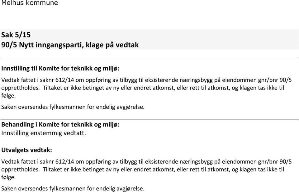 Saken oversendes fylkesmannen for endelig avgjørelse. Behandling i Komite for teknikk og miljø: Innstilling enstemmig vedtatt.