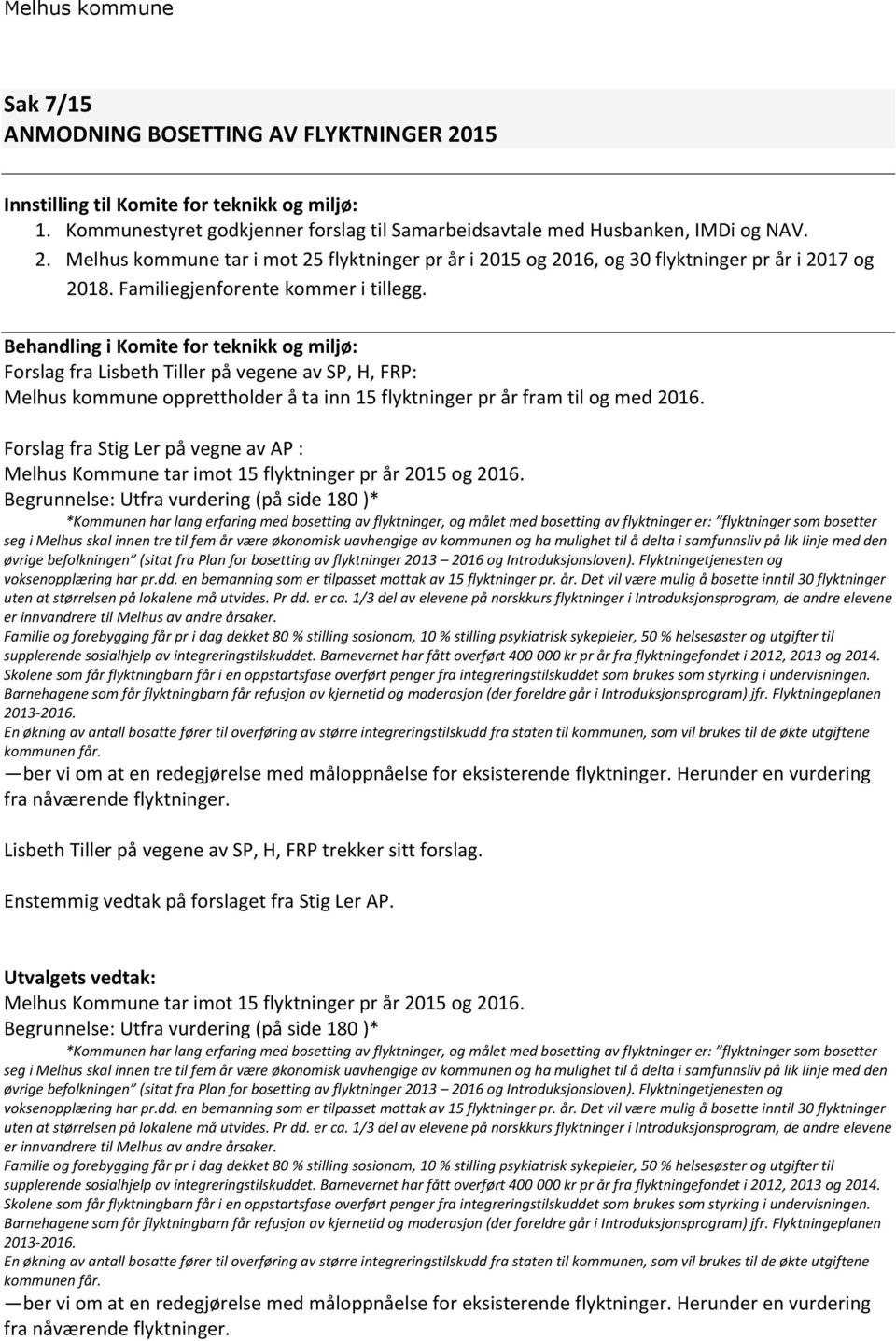 Behandling i Komite for teknikk og miljø: Forslag fra Lisbeth Tiller på vegene av SP, H, FRP: Melhus kommune opprettholder å ta inn 15 flyktninger pr år fram til og med 2016.