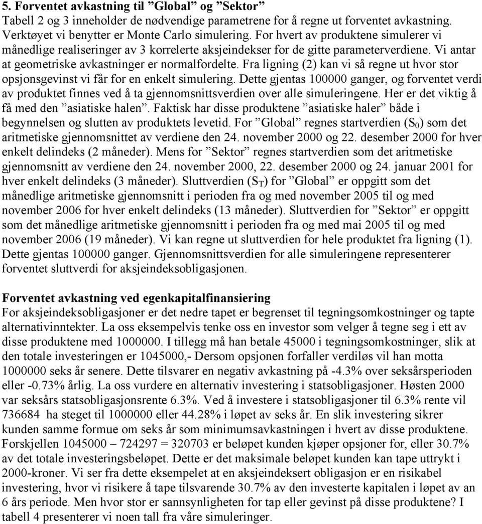 Fra lgg a v så rege hvor sor opsosgevs v får for e eel smlerg. Dee geas gager, og forvee verd av prode fes ved å a geomssverde over alle smlergee. Her er de vg å få med de asase hale.