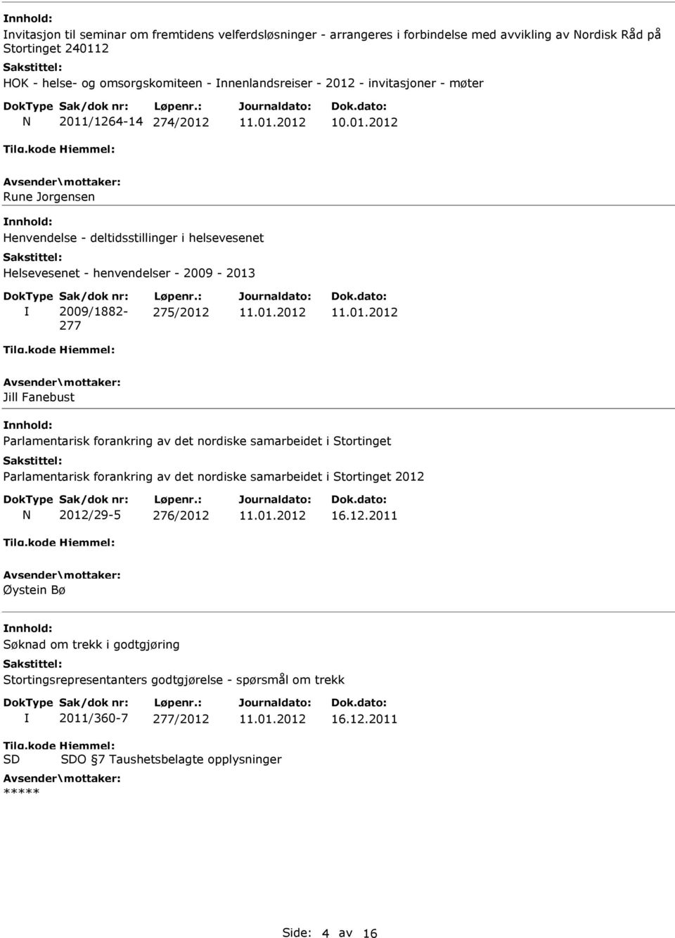 : 275/2012 Jill Fanebust Parlamentarisk forankring av det nordiske samarbeidet i Stortinget Parlamentarisk forankring av det nordiske samarbeidet i Stortinget 2012 2012/29-5 276/2012 16.