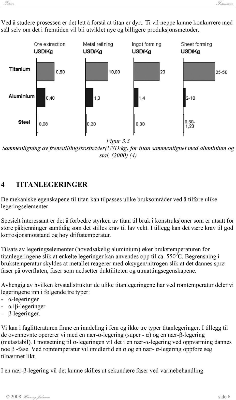 tilføre ulike legeringselementer. Spesielt interessant er det å forbedre styrken av titan til bruk i konstruksjoner som er utsatt for store påkjenninger samtidig som det stilles krav til lav vekt.