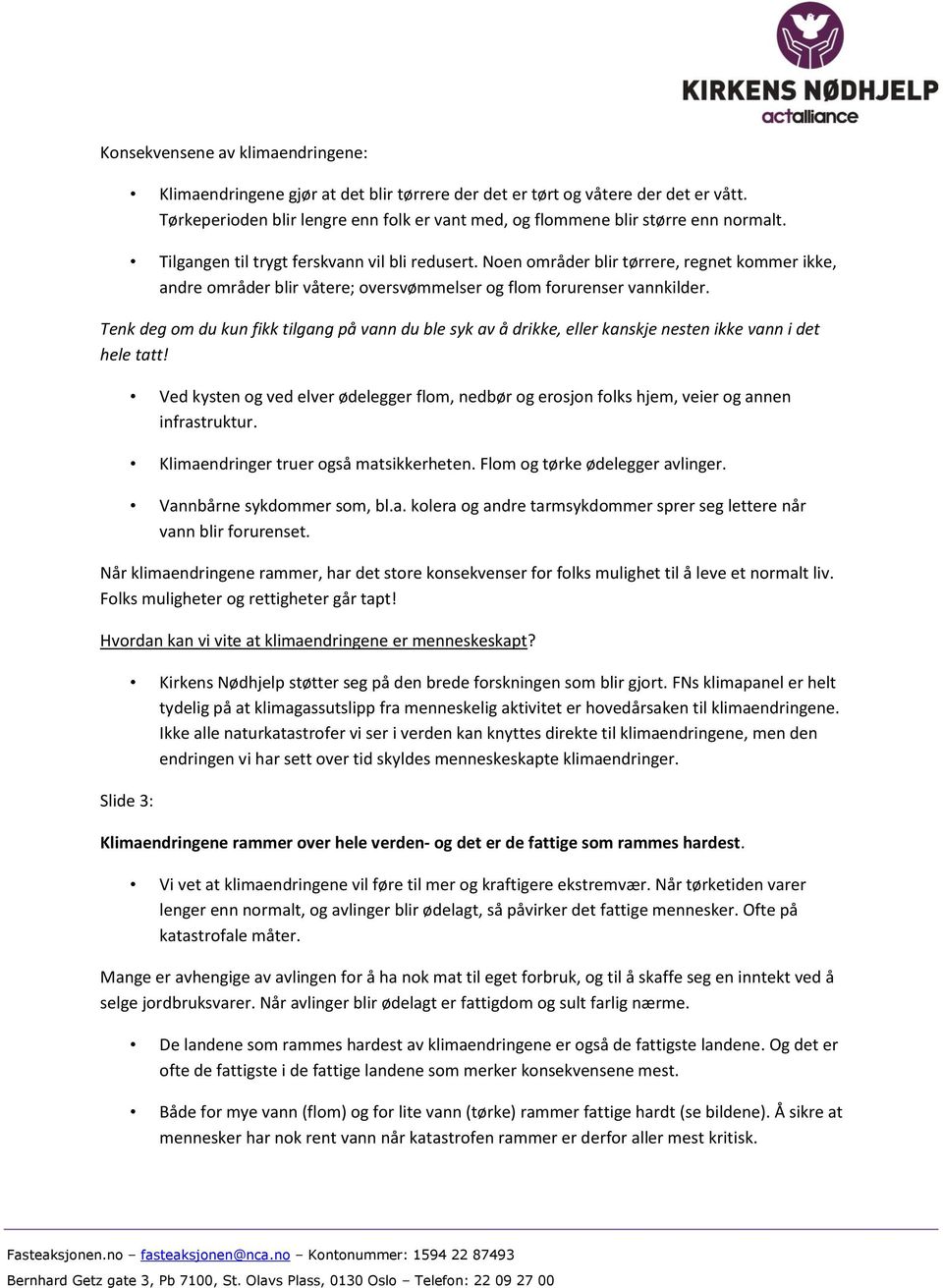 Noen områder blir tørrere, regnet kommer ikke, andre områder blir våtere; oversvømmelser og flom forurenser vannkilder.