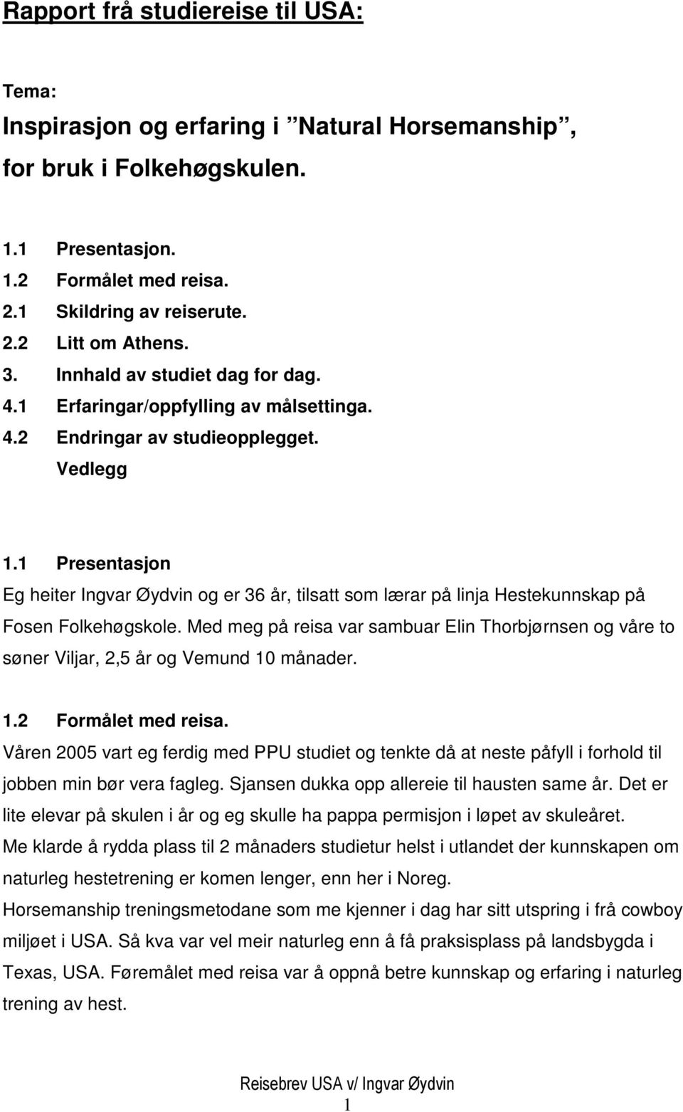 1 Presentasjon Eg heiter Ingvar Øydvin og er 36 år, tilsatt som lærar på linja Hestekunnskap på Fosen Folkehøgskole.