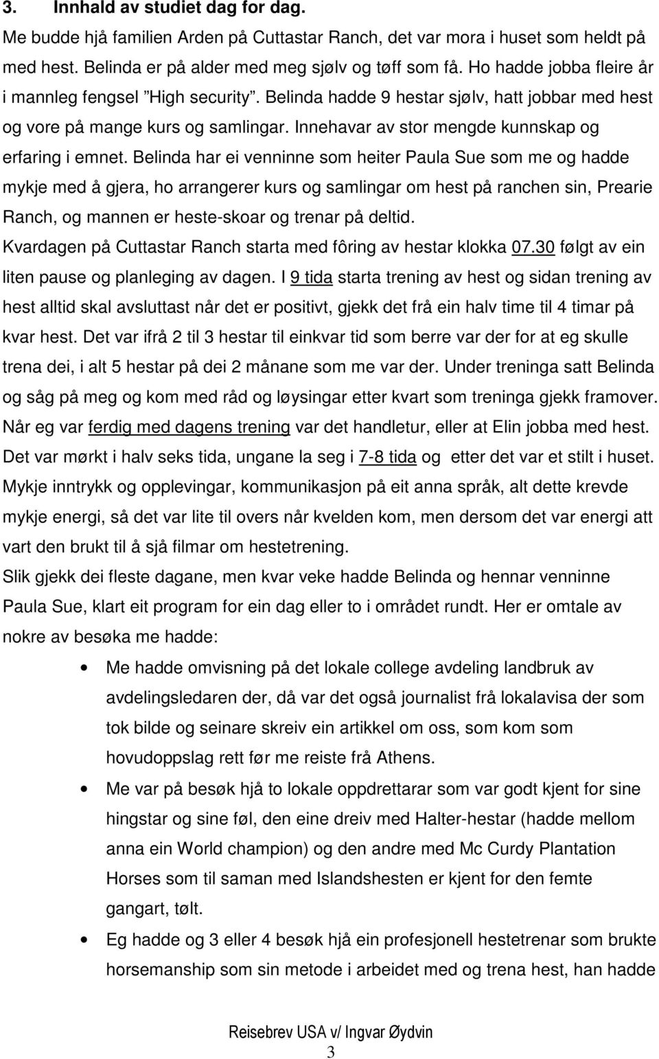 Belinda har ei venninne som heiter Paula Sue som me og hadde mykje med å gjera, ho arrangerer kurs og samlingar om hest på ranchen sin, Prearie Ranch, og mannen er heste-skoar og trenar på deltid.