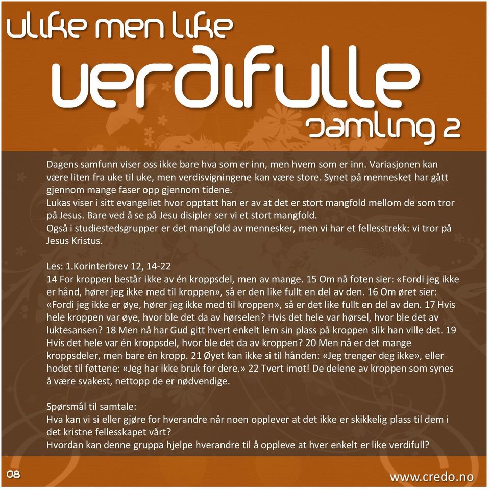 Bare ved å se på Jesu disipler ser vi et stort mangfold. Også i studiestedsgrupper er det mangfold av mennesker, men vi har et fellesstrekk: vi tror på Jesus Kristus. Les: 1.