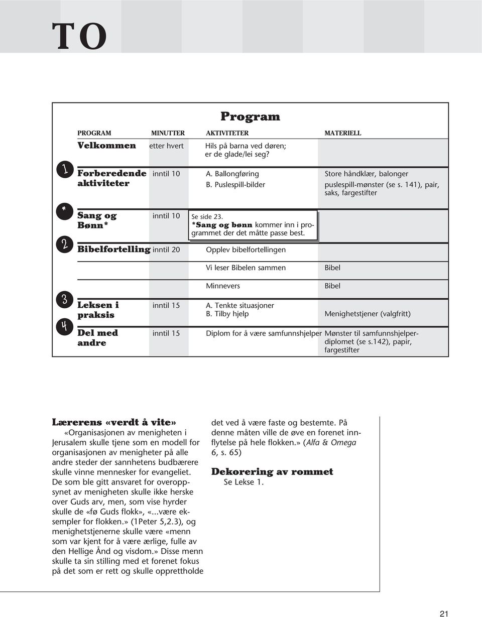 *Sang og bønn kommer inn i programmet der det måtte passe best. Opplev bibelfortellingen Vi leser Bibelen sammen Bibel 3 4 Minnevers Leksen i inntil 15 A. Tenkte situasjoner praksis B.