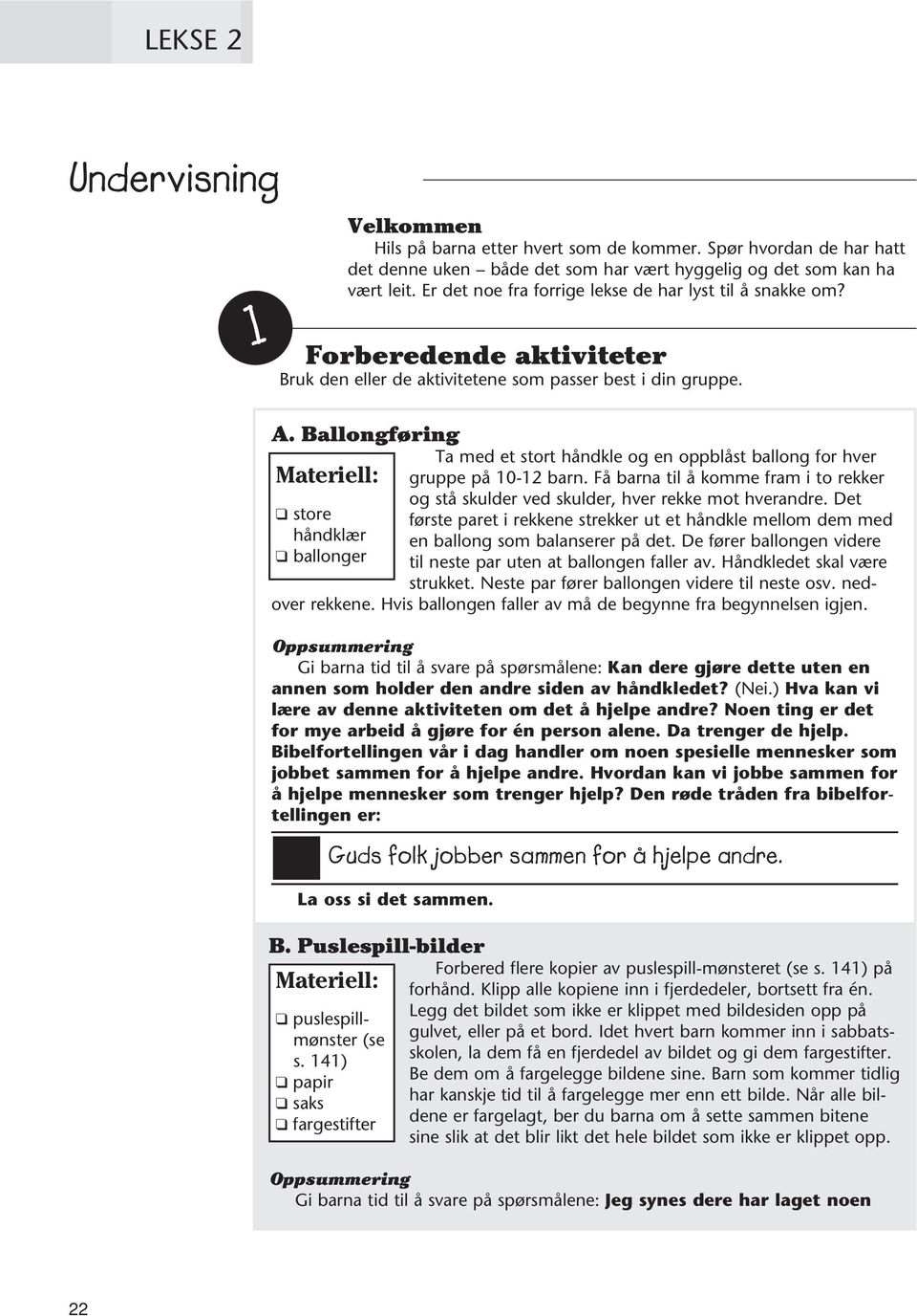 Ballongføring Ta med et stort håndkle og en oppblåst ballong for hver Materiell: gruppe på 10-12 barn. Få barna til å komme fram i to rekker og stå skulder ved skulder, hver rekke mot hverandre.