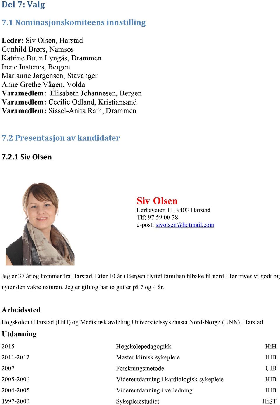 Varamedlem: Elisabeth Johannesen, Bergen Varamedlem: Cecilie Odland, Kristiansand Varamedlem: Sissel-Anita Rath, Drammen 7.2 