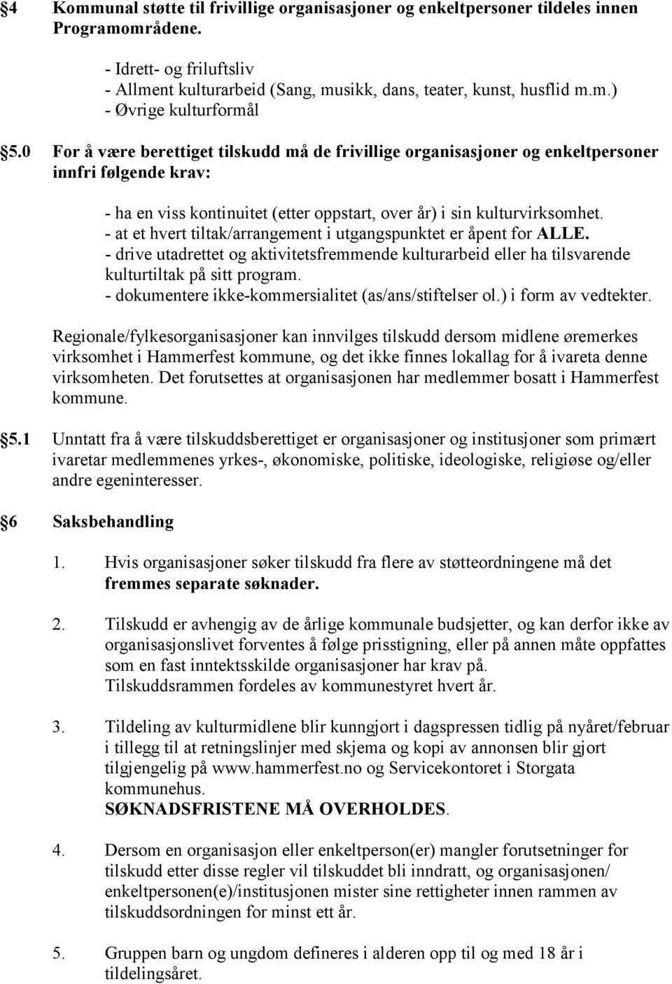 - at et hvert tiltak/arrangement i utgangspunktet er åpent for ALLE. - drive utadrettet og aktivitetsfremmende kulturarbeid eller ha tilsvarende kulturtiltak på sitt program.