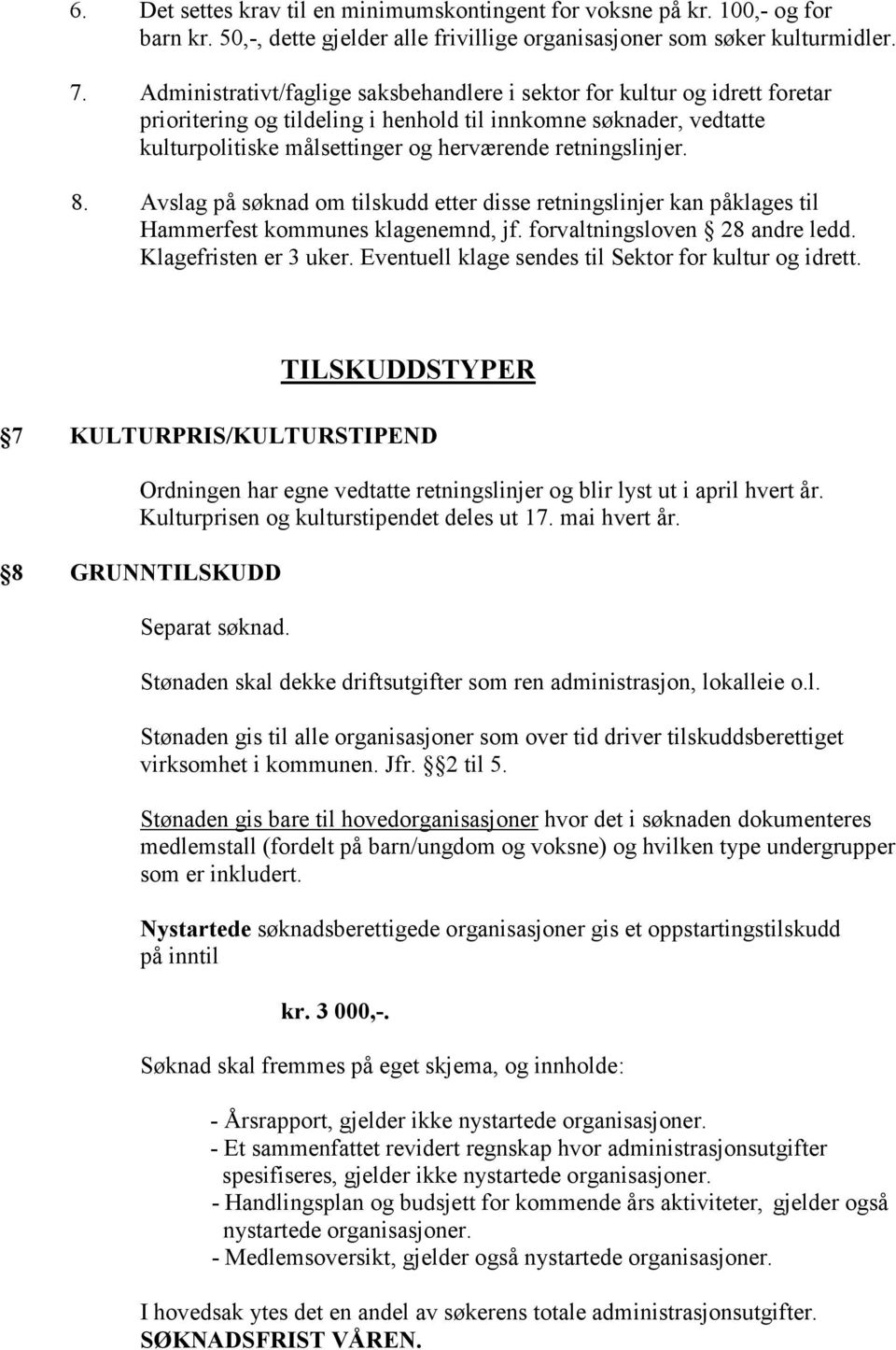 retningslinjer. 8. Avslag på søknad om tilskudd etter disse retningslinjer kan påklages til Hammerfest kommunes klagenemnd, jf. forvaltningsloven 28 andre ledd. Klagefristen er 3 uker.