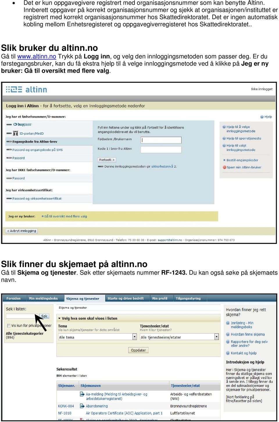 Det er ingen automatisk kobling mellom Enhetsregisteret og oppgavegiverregisteret hos Skattedirektoratet.. Slik bruker du altinn.