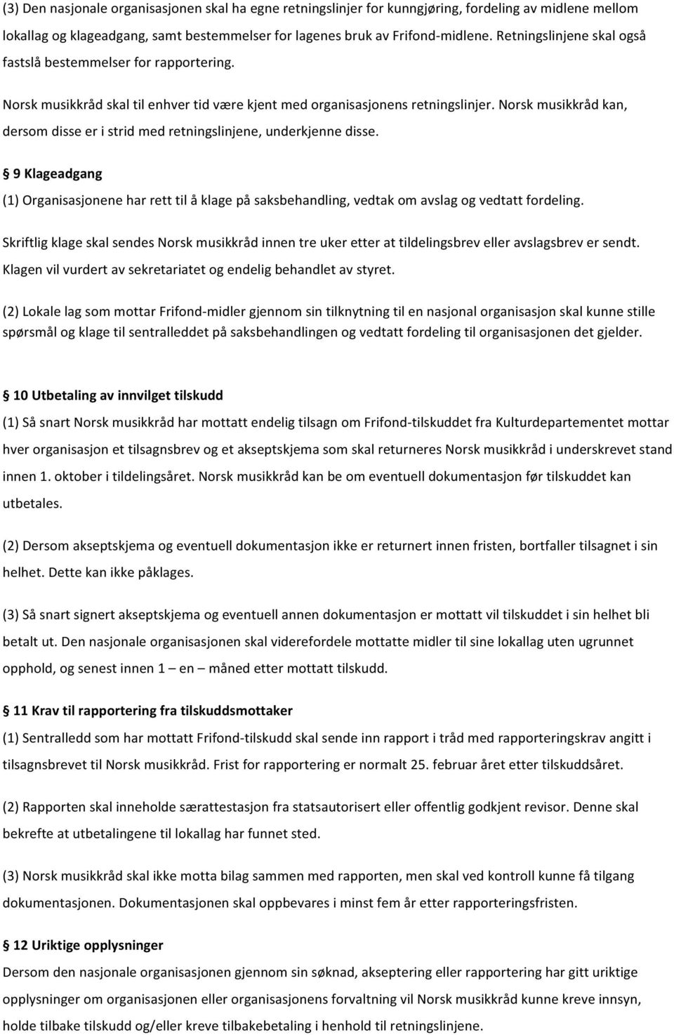 Norsk musikkråd kan, dersom disse er i strid med retningslinjene, underkjenne disse. 9 Klageadgang (1) Organisasjonene har rett til å klage på saksbehandling, vedtak om avslag og vedtatt fordeling.