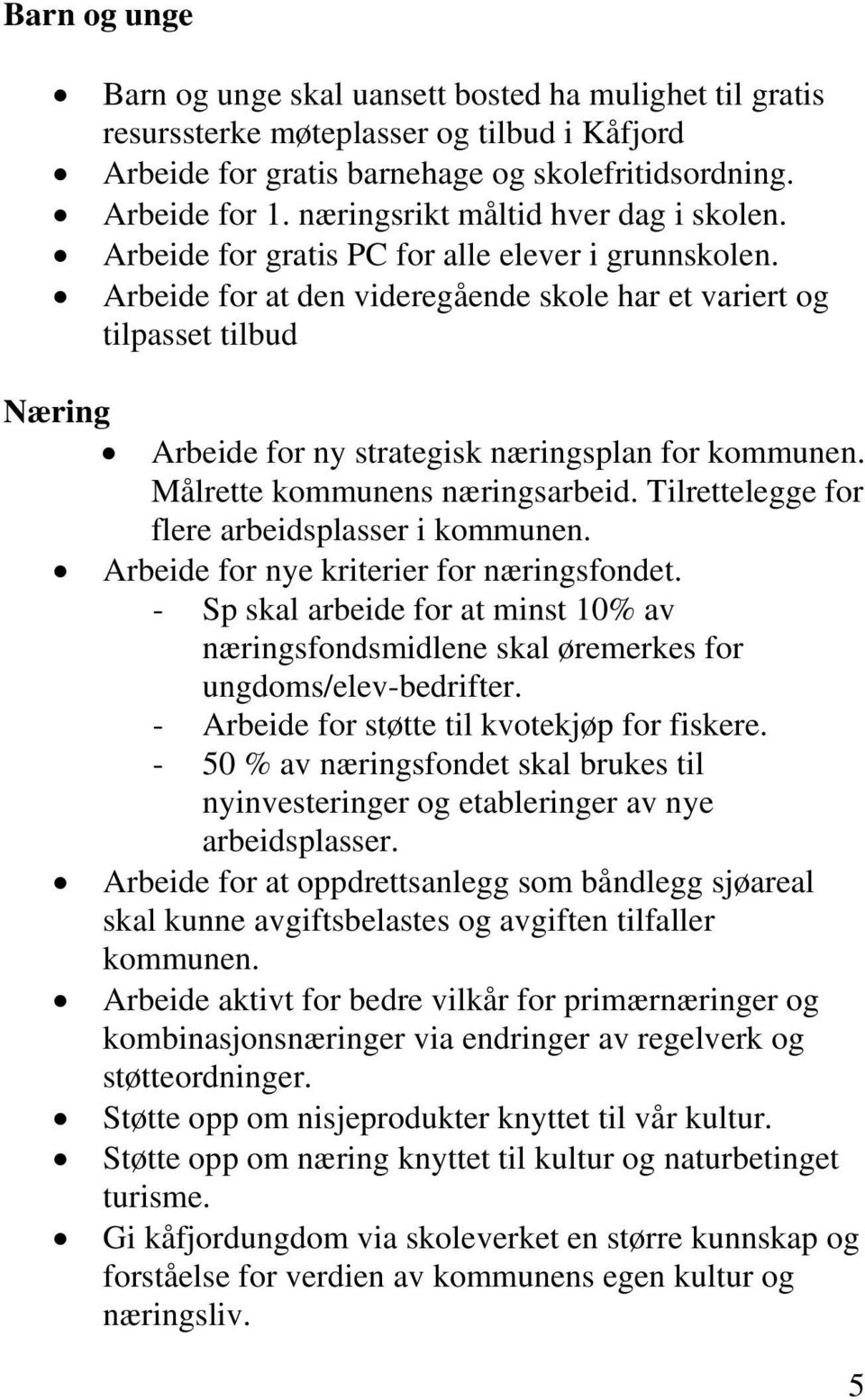 Arbeide for at den videregående skole har et variert og tilpasset tilbud Næring Arbeide for ny strategisk næringsplan for kommunen. Målrette kommunens næringsarbeid.