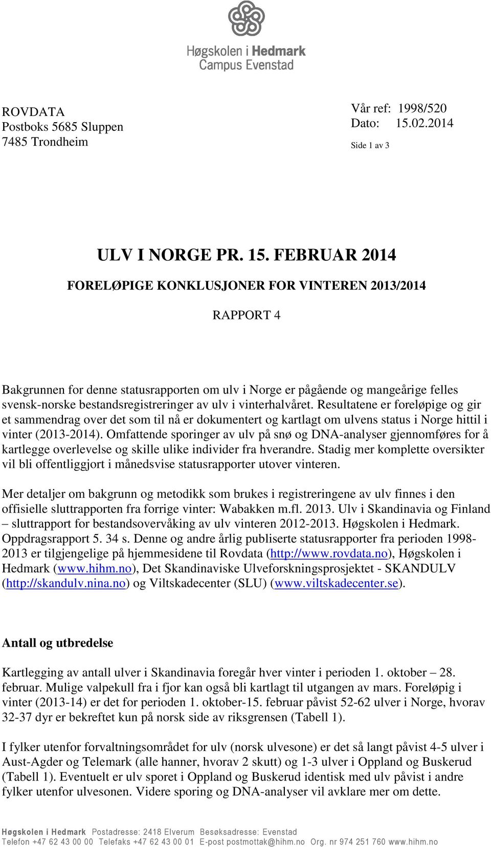 FEBRUAR 2014 FORELØPIGE KONKLUSJONER FOR VINTEREN 2013/2014 RAPPORT 4 Bakgrunnen for denne statusrapporten om ulv i Norge er pågående og mangeårige felles svensk-norske bestandsregistreringer av ulv