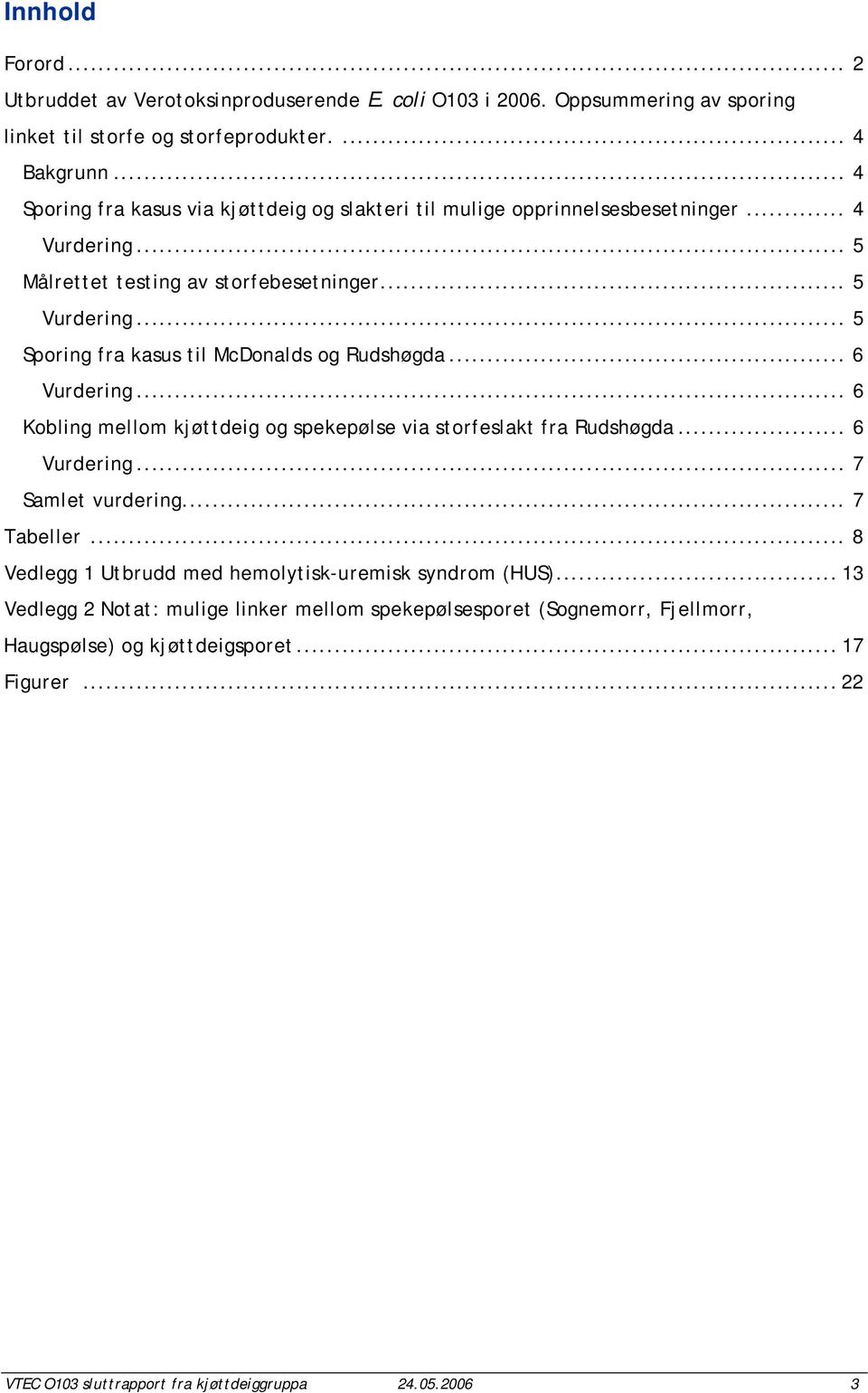 .. 5 Sporing fra kasus til McDonalds og Rudshøgda... 6 Vurdering... 6 Kobling mellom kjøttdeig og spekepølse via storfeslakt fra Rudshøgda... 6 Vurdering... 7 Samlet vurdering... 7 Tabeller.