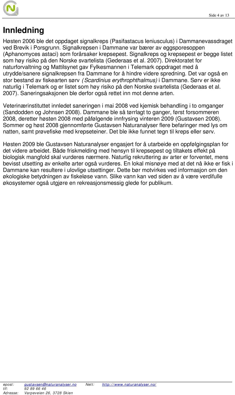 2007). Direktoratet for naturforvaltning og Mattilsynet gav Fylkesmannen i Telemark oppdraget med å utrydde/sanere signalkrepsen fra Dammane for å hindre videre spredning.