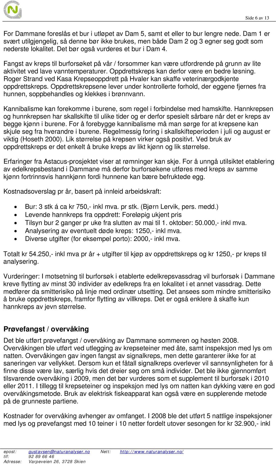 Fangst av kreps til burforsøket på vår / forsommer kan være utfordrende på grunn av lite aktivitet ved lave vanntemperaturer. Oppdrettskreps kan derfor være en bedre løsning.